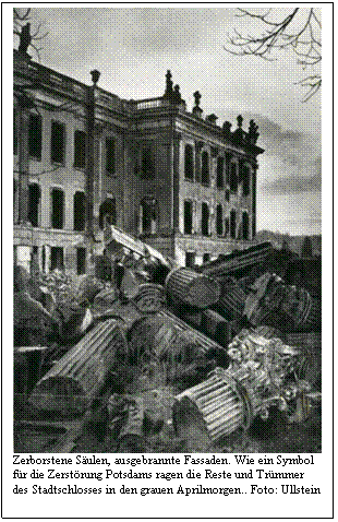 Zerborstene Säulen, ausgebrannte Fassaden. Wie ein Symbol für die Zerstörung Potsdams ragen die Reste und Trümmer des Stadtschlosses in den grauen Aprilmorgen.. Foto: Ullstein